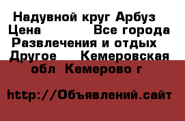 Надувной круг Арбуз › Цена ­ 1 450 - Все города Развлечения и отдых » Другое   . Кемеровская обл.,Кемерово г.